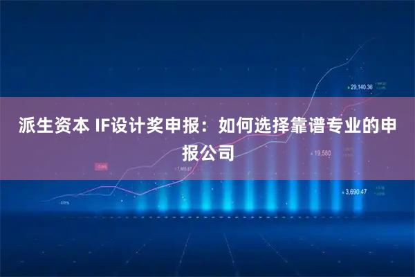 派生资本 IF设计奖申报：如何选择靠谱专业的申报公司